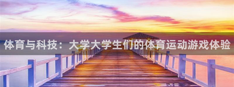 必一运动bsport体育：体育与科技：大学大学生们的体育运动游戏体验